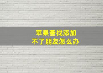 苹果查找添加不了朋友怎么办