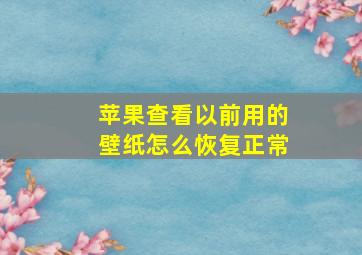 苹果查看以前用的壁纸怎么恢复正常