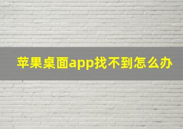 苹果桌面app找不到怎么办