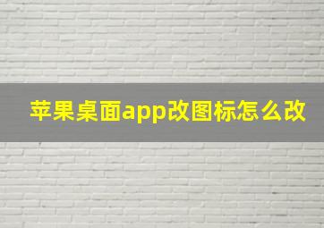 苹果桌面app改图标怎么改