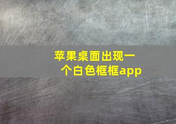 苹果桌面出现一个白色框框app