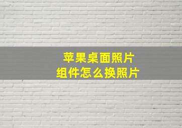 苹果桌面照片组件怎么换照片