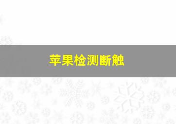 苹果检测断触