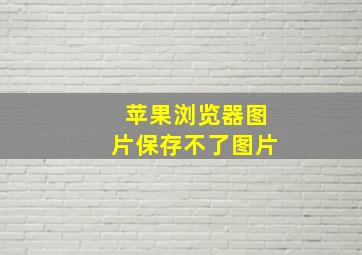 苹果浏览器图片保存不了图片