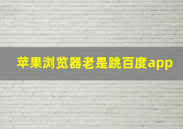 苹果浏览器老是跳百度app