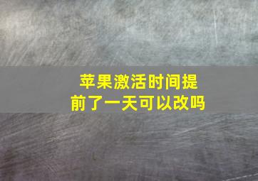 苹果激活时间提前了一天可以改吗