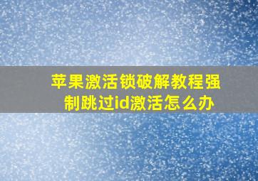 苹果激活锁破解教程强制跳过id激活怎么办