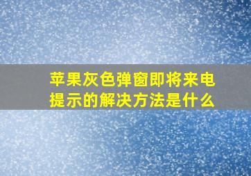 苹果灰色弹窗即将来电提示的解决方法是什么