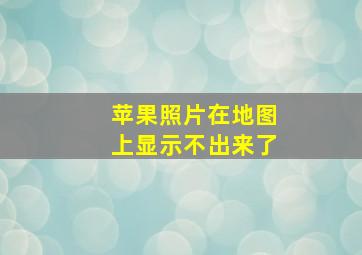 苹果照片在地图上显示不出来了