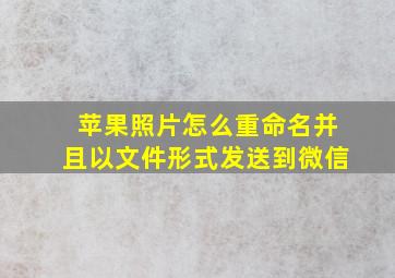 苹果照片怎么重命名并且以文件形式发送到微信