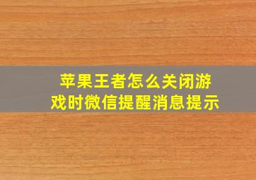 苹果王者怎么关闭游戏时微信提醒消息提示