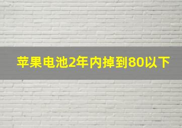 苹果电池2年内掉到80以下