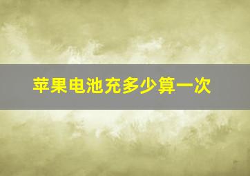 苹果电池充多少算一次