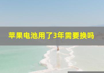 苹果电池用了3年需要换吗