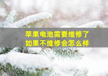 苹果电池需要维修了如果不维修会怎么样