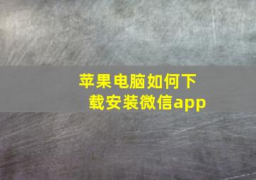 苹果电脑如何下载安装微信app