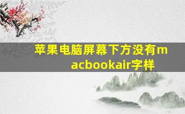 苹果电脑屏幕下方没有macbookair字样