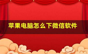 苹果电脑怎么下微信软件