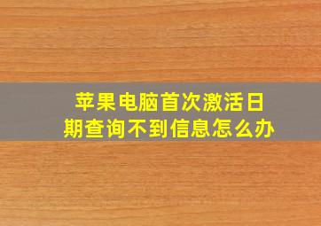 苹果电脑首次激活日期查询不到信息怎么办