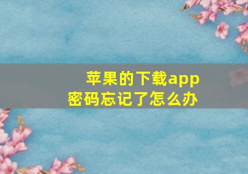 苹果的下载app密码忘记了怎么办