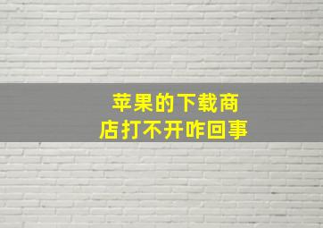 苹果的下载商店打不开咋回事