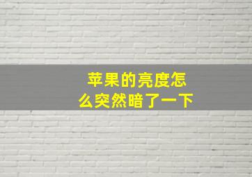 苹果的亮度怎么突然暗了一下