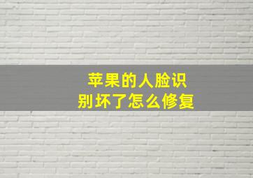 苹果的人脸识别坏了怎么修复