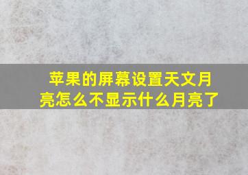 苹果的屏幕设置天文月亮怎么不显示什么月亮了