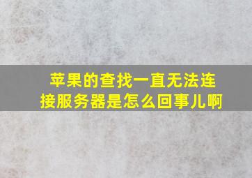 苹果的查找一直无法连接服务器是怎么回事儿啊