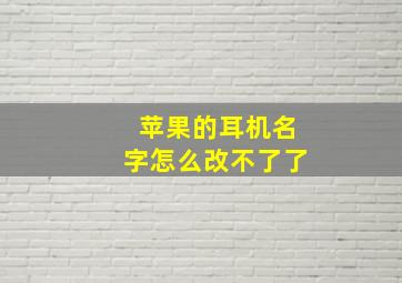 苹果的耳机名字怎么改不了了