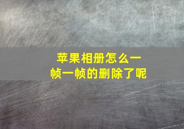 苹果相册怎么一帧一帧的删除了呢