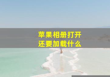 苹果相册打开还要加载什么