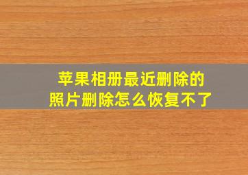 苹果相册最近删除的照片删除怎么恢复不了