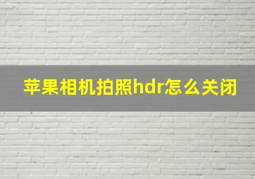 苹果相机拍照hdr怎么关闭