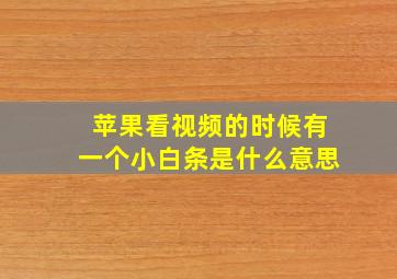 苹果看视频的时候有一个小白条是什么意思