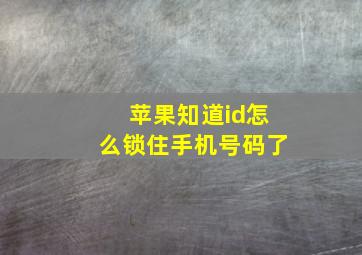 苹果知道id怎么锁住手机号码了