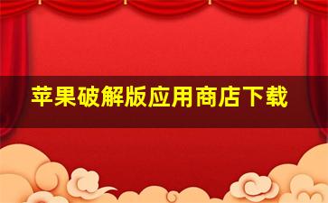 苹果破解版应用商店下载