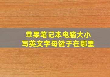 苹果笔记本电脑大小写英文字母键子在哪里