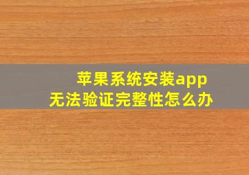 苹果系统安装app无法验证完整性怎么办