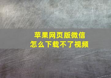 苹果网页版微信怎么下载不了视频