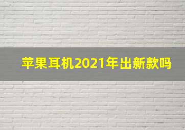 苹果耳机2021年出新款吗