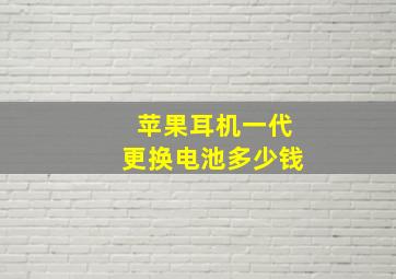 苹果耳机一代更换电池多少钱