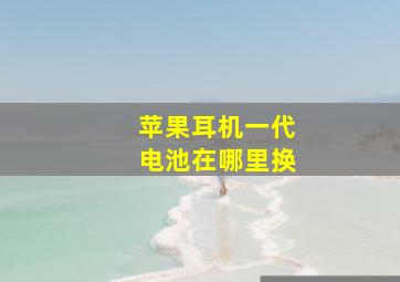 苹果耳机一代电池在哪里换