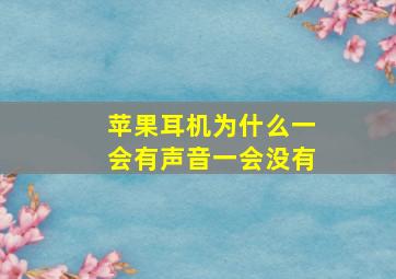 苹果耳机为什么一会有声音一会没有