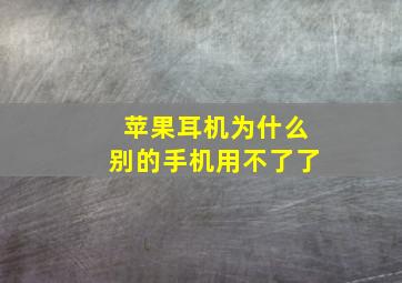 苹果耳机为什么别的手机用不了了