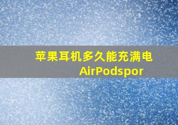 苹果耳机多久能充满电AirPodspor