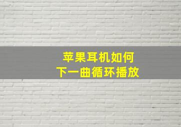 苹果耳机如何下一曲循环播放