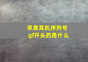 苹果耳机序列号gf开头的是什么