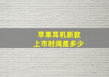 苹果耳机新款上市时间是多少