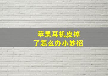 苹果耳机皮掉了怎么办小妙招